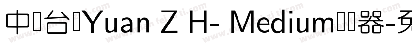 中国台湾Yuan Z H- Medium转换器字体转换